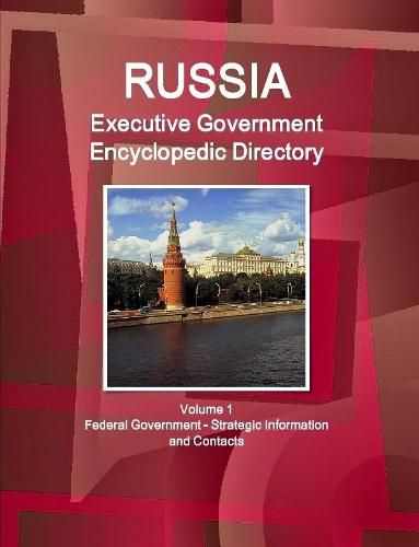 Cover image for Russia Executive Government Encyclopedic Directory Volume 1 Federal Government - Strategic Information and Contacts