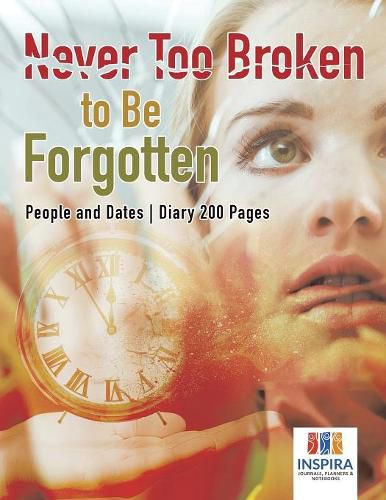 Cover image for Never Too Broken to Be Forgotten People and Dates Diary 200 Pages