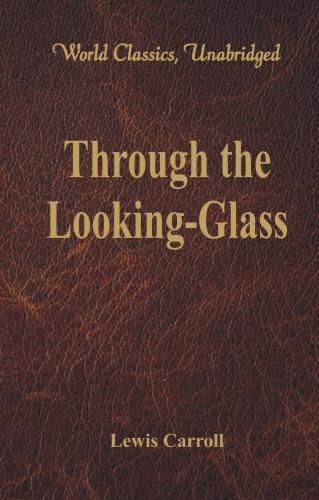 Through the Looking-Glass: (World Classics, Unabridged)