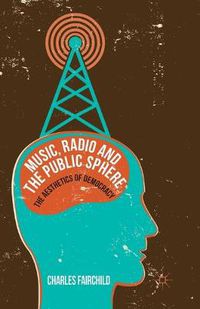 Cover image for Music, Radio and the Public Sphere: The Aesthetics of Democracy