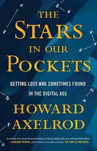 Cover image for The Stars in Our Pockets: Getting Lost and Sometimes Found in the Digital Age