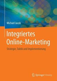 Cover image for Integriertes Online-Marketing: Strategie, Taktik und Implementierung