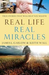 Cover image for Real Life, Real Miracles - True Stories That Will Help You Believe