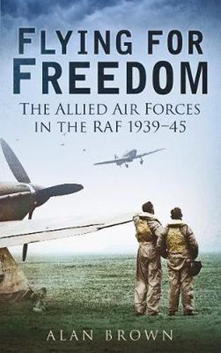 Flying for Freedom: The Allied Air Forces in the RAF 1939-45