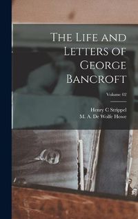 Cover image for The Life and Letters of George Bancroft; Volume 02