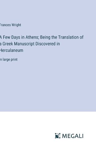 A Few Days in Athens; Being the Translation of a Greek Manuscript Discovered in Herculaneum