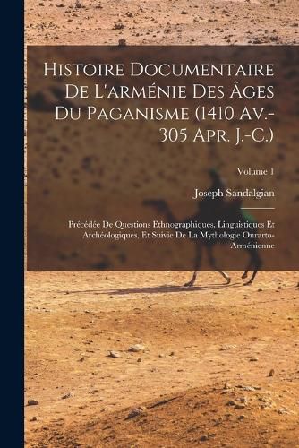 Cover image for Histoire Documentaire De L'armenie Des Ages Du Paganisme (1410 Av.-305 Apr. J.-C.)