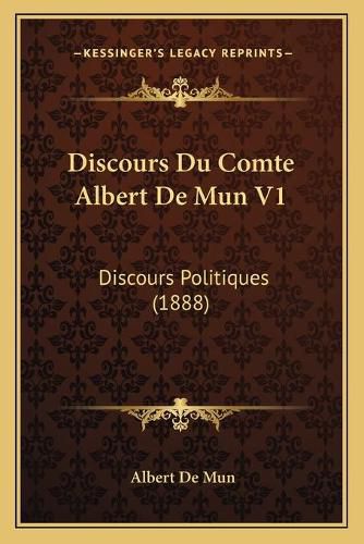 Discours Du Comte Albert de Mun V1: Discours Politiques (1888)