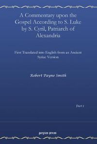 Cover image for A Commentary upon the Gospel According to S. Luke by S. Cyril, Patriarch of Alexandria (vol 2): First Translated into English from an Ancient Syriac Version