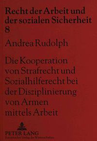 Cover image for Die Kooperation Von Strafrecht Und Sozialhilferecht Bei Der Disziplinierung Von Armen Mittels Arbeit: Vom Arbeitshaus Bis Zur Gemeinnuetzigen Arbeit