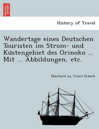 Cover image for Wandertage Eines Deutschen Touristen Im Strom- Und Ku Stengebiet Des Orinoko ... Mit ... Abbildungen, Etc.