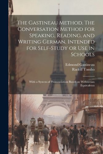 Cover image for The Gastineau Method. The Conversation Method for Speaking, Reading, and Writing German, Intended for Self-study or use in Schools; With a System of Pronunciation Based on Websterian Equivalents