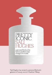 Cover image for Pretty Iconic: A Personal Look at the Beauty Products That Changed the World