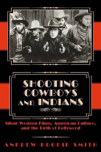 Cover image for Shooting Cowboys and Indians: Silent Western Films, American Culture, and the Birth of Hollywood