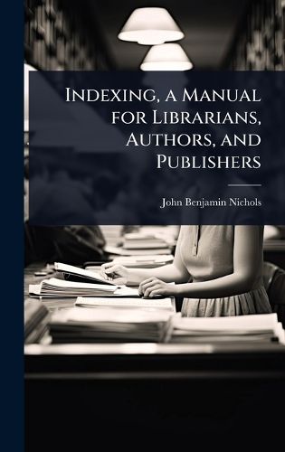 Cover image for Indexing, a Manual for Librarians, Authors, and Publishers