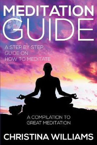 Cover image for Meditation Guide: A Step by Step Guide on How to Meditate: A Compilation to Great Meditation