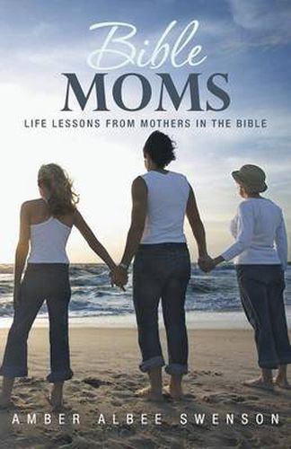 Cover image for Bible Moms: Life Lessons from Mothers in the Bible