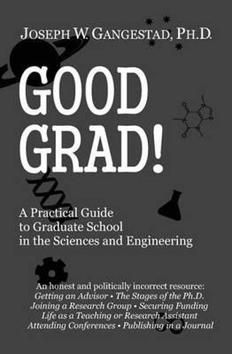 Cover image for Good Grad!: A Practical Guide to Graduate School in the Sciences & Engineering