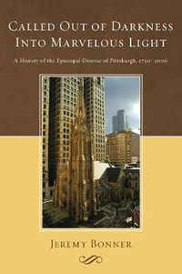 Cover image for Called Out of Darkness Into Marvelous Light: A History of the Episcopal Diocese of Pittsburgh, 1750-2006
