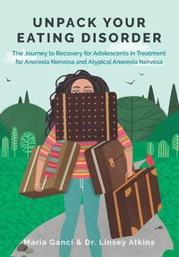 Cover image for Unpack Your Eating Disorder: The Journey to Recovery for Adolescents in Treatment for Anorexia Nervosa and Atypical Anorexia Nervosa