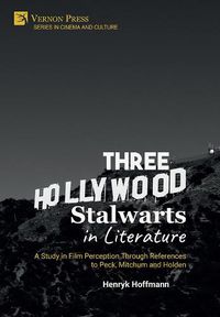 Cover image for Three Hollywood Stalwarts in Literature: A Study in Film Perception Through References to Peck, Mitchum and Holden