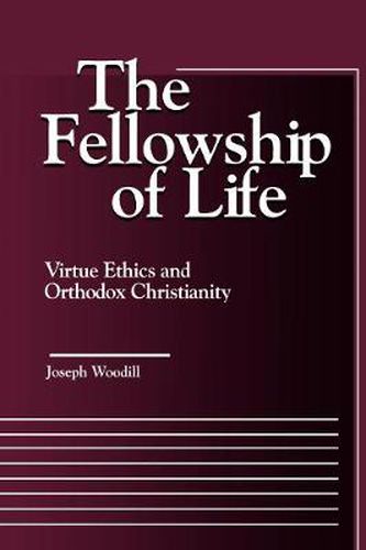 Cover image for The Fellowship of Life: Virtue Ethics and Orthodox Christianity