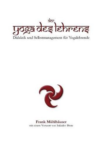Der Yoga des Lehrens: Didaktik und Selbstmanagement fur Yogalehrende