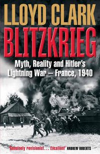 Cover image for Blitzkrieg: Myth, Reality and Hitler's Lightning War - France, 1940