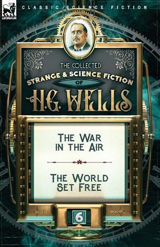 Cover image for The Collected Strange & Science Fiction of H. G. Wells: Volume 6-The War in the Air & The World Set Free