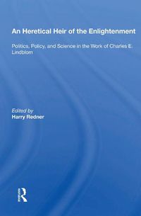 Cover image for An Heretical Heir of the Enlightenment: Politics, Policy, and Science in the Work of Charles E. Lindblom