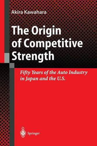 Cover image for The Origin of Competitive Strength: Fifty Years of the Auto Industry in Japan and the U.S.