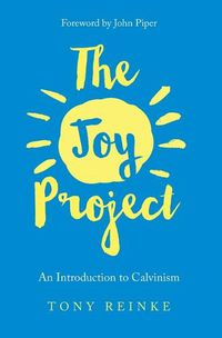 Cover image for The Joy Project: An Introduction to Calvinism (with Study Guide)