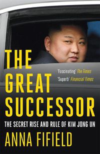 Cover image for The Great Successor: The Secret Rise and Rule of Kim Jong Un