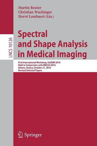 Spectral and Shape Analysis in Medical Imaging: First International Workshop, SeSAMI 2016, Held in Conjunction with MICCAI 2016,  Athens, Greece, October 21, 2016, Revised Selected Papers