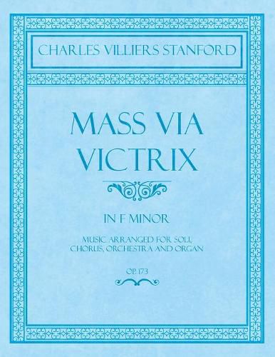 Cover image for Mass Via Victrix - In F Minor - Music Arranged for Soli, Chorus, Orchestra and Organ - Op.173