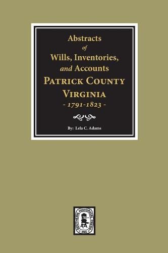 Cover image for Abstracts of Wills, Inventories and Accounts of Patrick County, Virginia, 1791-1823.