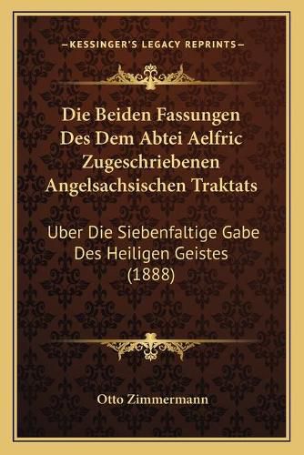 Cover image for Die Beiden Fassungen Des Dem Abtei Aelfric Zugeschriebenen Angelsachsischen Traktats: Uber Die Siebenfaltige Gabe Des Heiligen Geistes (1888)