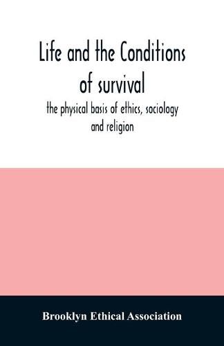 Cover image for Life and the conditions of survival, the physical basis of ethics, sociology and religion