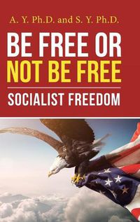 Cover image for Be Free or Not Be Free: Socialist Freedom