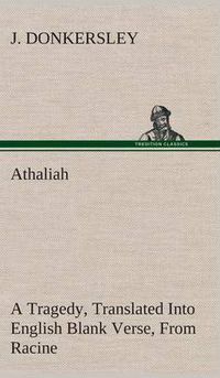 Cover image for Athaliah A Tragedy, Intended For Reading Only, Translated Into English Blank Verse, From Racine (A. Gombert's Edition, 1825)