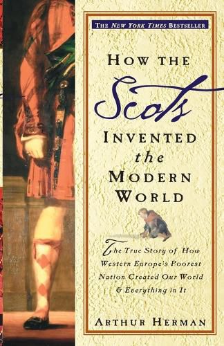 Cover image for How the Scots Invented the Modern World: The True Story of How Western Europe's Poorest Nation Created Our World and Everything in It