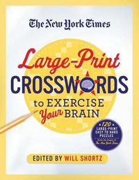 Cover image for The New York Times Large-Print Crosswords to Exercise Your Brain: 120 Large-Print Easy to Hard Puzzles from the Pages of the New York Times