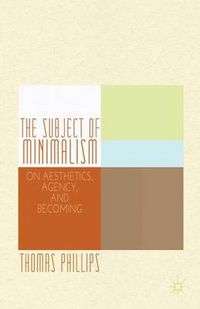 Cover image for The Subject of Minimalism: On Aesthetics, Agency, and Becoming