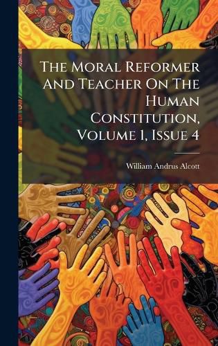 Cover image for The Moral Reformer And Teacher On The Human Constitution, Volume 1, Issue 4