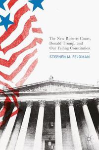 Cover image for The New Roberts Court, Donald Trump, and Our Failing Constitution