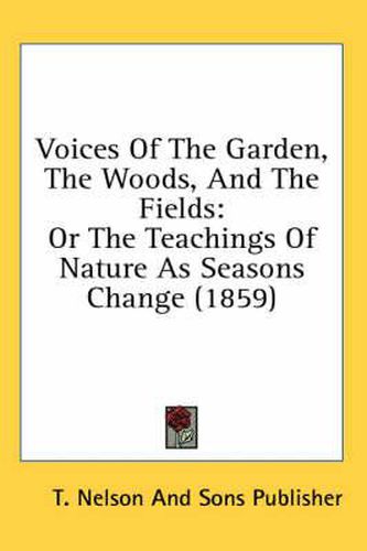 Voices of the Garden, the Woods, and the Fields: Or the Teachings of Nature as Seasons Change (1859)