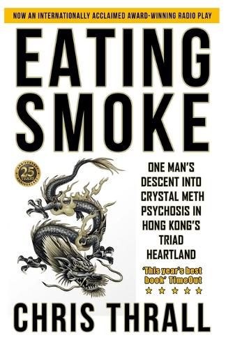 Cover image for Eating Smoke: One Man's Descent into Crystal Meth Psychosis in Hong Kong's Triad Heartland