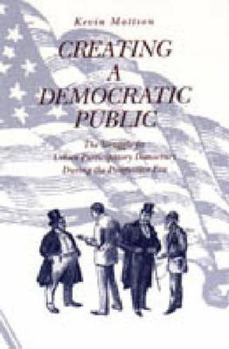 Creating a Democratic Public: The Struggle for Urban Participatory Democracy During the Progressive Era