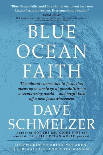 Blue Ocean Faith: The vibrant connection to Jesus that opens up insanely great possibilities in a secularizing world-and might kick off a new Jesus Movement