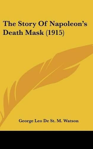 Cover image for The Story of Napoleon's Death Mask (1915)